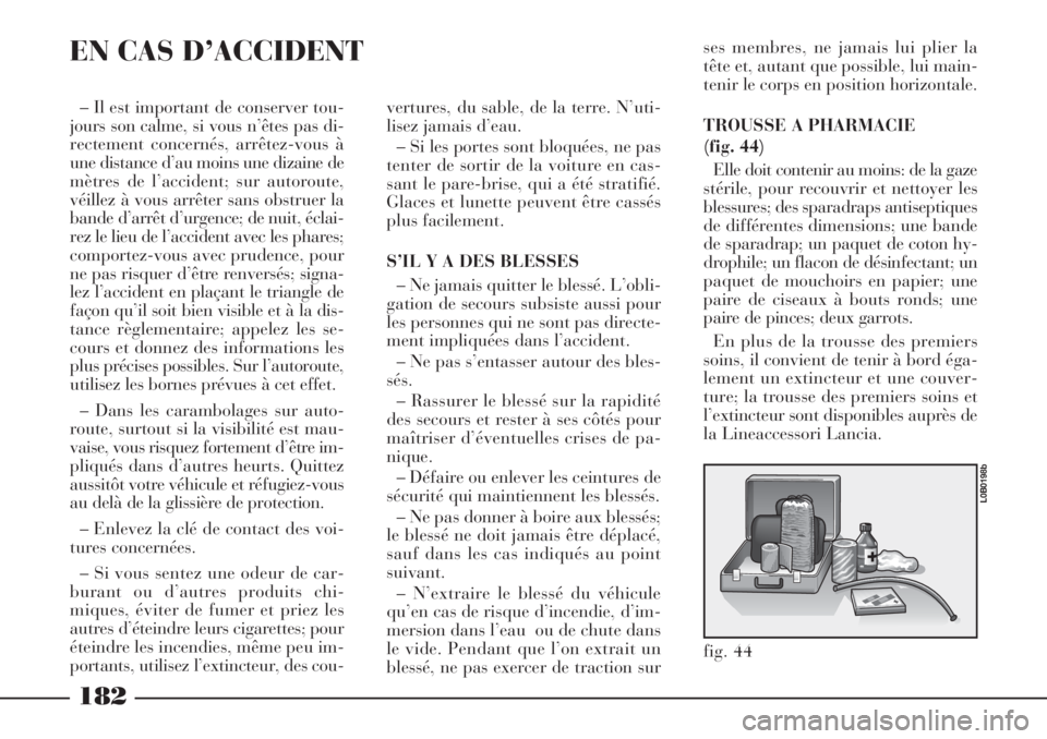 Lancia Phedra 2006 Notice dentretien (in French) ses membres, ne jamais lui plier la
tête et, autant que possible, lui main-
tenir le corps en position horizontale.
TROUSSE A PHARMACIE
(fig. 44)
Elle doit contenir au moins: de la gaze
stérile, po Lancia Phedra 2006 Notice dentretien (in French) ses membres, ne jamais lui plier la
tête et, autant que possible, lui main-
tenir le corps en position horizontale.
TROUSSE A PHARMACIE
(fig. 44)
Elle doit contenir au moins: de la gaze
stérile, po
