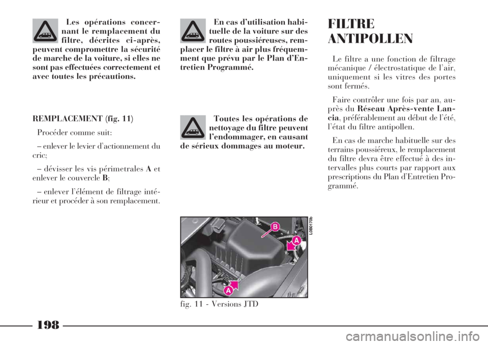 Lancia Phedra 2006 Notice dentretien (in French) 198
En cas d’utilisation habi-
tuelle de la voiture sur des
routes poussiéreuses, rem-
placer le filtre à air plus fréquem-
ment que prévu par le Plan d’En-
tretien Programmé.
Toutes les opé Lancia Phedra 2006 Notice dentretien (in French) 198
En cas d’utilisation habi-
tuelle de la voiture sur des
routes poussiéreuses, rem-
placer le filtre à air plus fréquem-
ment que prévu par le Plan d’En-
tretien Programmé.
Toutes les opé