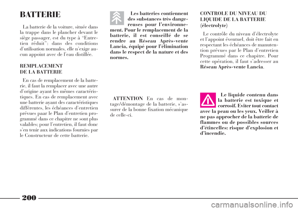 Lancia Phedra 2007 Notice dentretien (in French) 200
Les batteries contiennent
des substances très dange-
reuses pour l’environne-
ment. Pour le remplacement de la
batterie, il est conseillé de se
rendre au Réseau Après-vente
Lancia, équipé Lancia Phedra 2007 Notice dentretien (in French) 200
Les batteries contiennent
des substances très dange-
reuses pour l’environne-
ment. Pour le remplacement de la
batterie, il est conseillé de se
rendre au Réseau Après-vente
Lancia, équipé