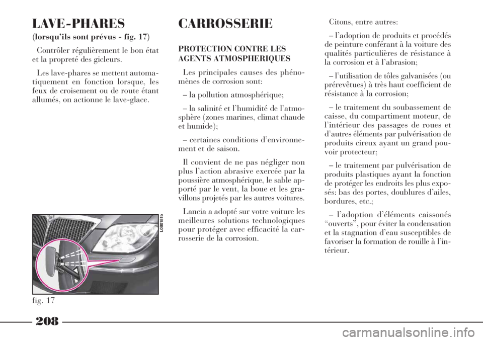 Lancia Phedra 2007 Notice dentretien (in French) 208
LAVE-PHARES
(lorsqu’ils sont prévus - fig. 17)
Contrôler régulièrement le bon état
et la propreté des gicleurs.
Les lave-phares se mettent automa-
tiquement en fonction lorsque, les
feux Lancia Phedra 2007 Notice dentretien (in French) 208
LAVE-PHARES
(lorsqu’ils sont prévus - fig. 17)
Contrôler régulièrement le bon état
et la propreté des gicleurs.
Les lave-phares se mettent automa-
tiquement en fonction lorsque, les
feux
