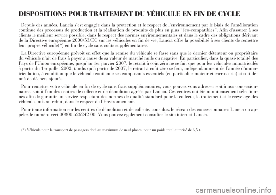 Lancia Phedra 2007  Notice dentretien (in French) DISPOSITIONS POUR TRAITEMENT DU VÉHICULE EN FIN DE CYCLE 
Depuis des années, Lancia s’est engagée dans la protection et le respect de l’environnement par le biais de l’amélioration
continue 