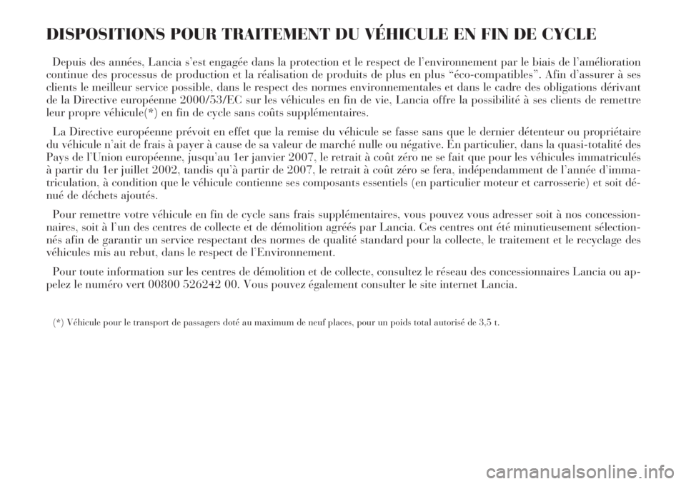 Lancia Phedra 2006  Notice dentretien (in French) DISPOSITIONS POUR TRAITEMENT DU VÉHICULE EN FIN DE CYCLE 
Depuis des années, Lancia s’est engagée dans la protection et le respect de l’environnement par le biais de l’amélioration
continue 