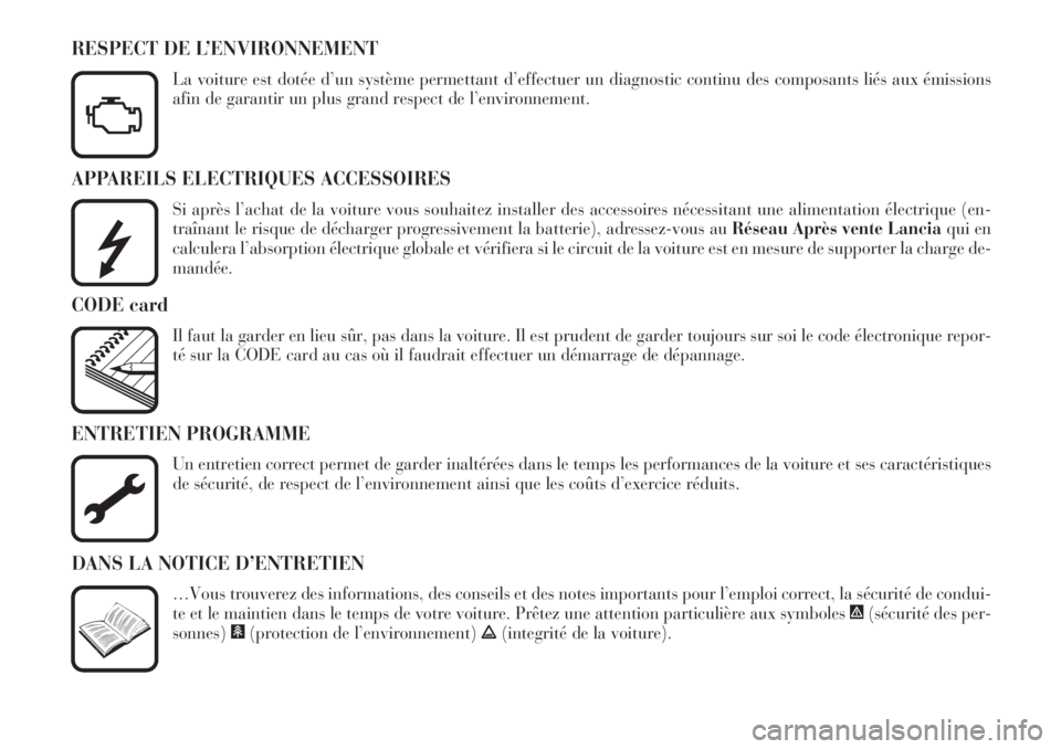 Lancia Phedra 2007  Notice dentretien (in French) APPAREILS ELECTRIQUES ACCESSOIRES
Si après l’achat de la voiture vous souhaitez installer des accessoires nécessitant une alimentation électrique (en-
traînant le risque de décharger progressiv