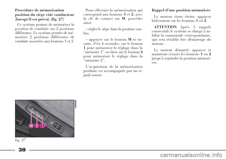 Lancia Phedra 2007  Notice dentretien (in French) 30
Procédure de mémorisation
position du siège côté conducteur
(lorsqu’il est prévu) (fig. 27)
Ce système permet de mémoriser la
position de conduite sur 2 positions
différentes. Le systèm