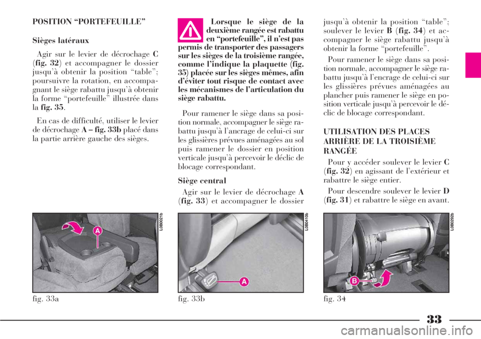 Lancia Phedra 2007  Notice dentretien (in French) 33
POSITION “PORTEFEUILLE”
Sièges latéraux
Agir sur le levier de décrochage C
(fig. 32) et accompagner le dossier
jusqu’à obtenir la position “table”;
poursuivre la rotation, en accompa-
