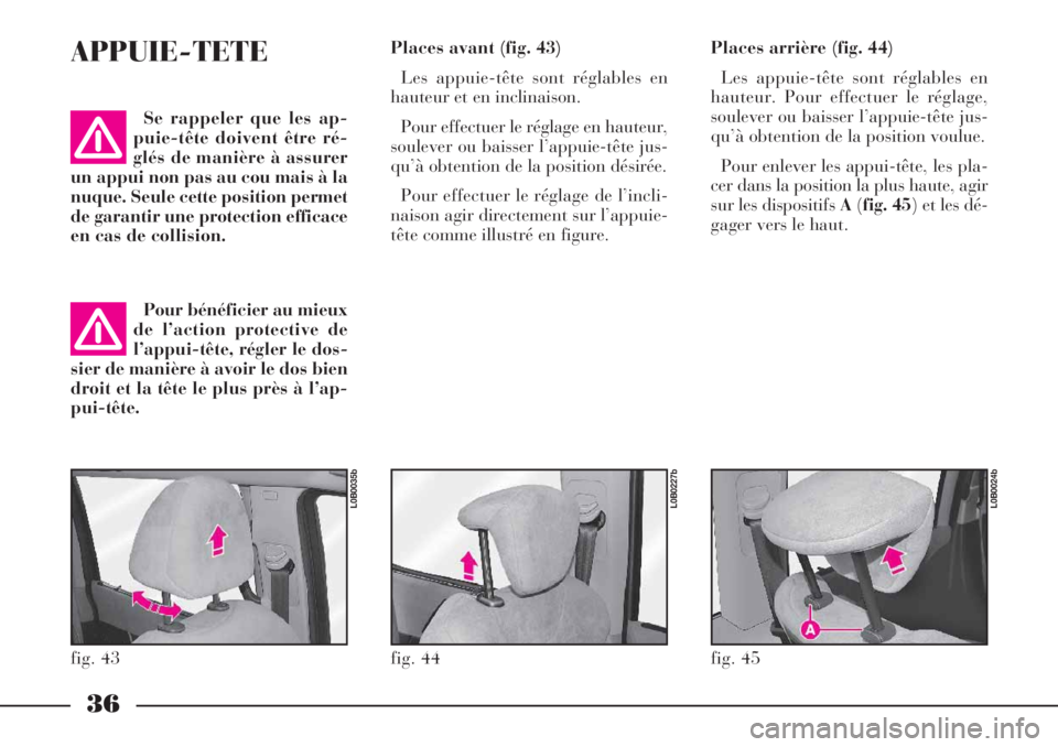 Lancia Phedra 2007  Notice dentretien (in French) 36
APPUIE-TETE
Se rappeler que les ap-
puie-tête doivent être ré-
glés de manière à assurer
un appui non pas au cou mais à la
nuque. Seule cette position permet
de garantir une protection effic