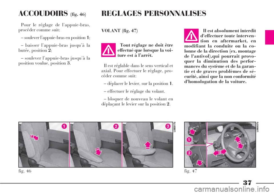 Lancia Phedra 2007  Notice dentretien (in French) 37
ACCOUDOIRS(fig. 46)
Pour le réglage de l’appuie-bras,
procéder comme suit:
– soulever l’appuie-bras en position 1;
– baisser l’appuie-bras jusqu’à la
butée, position 2;
– soulever