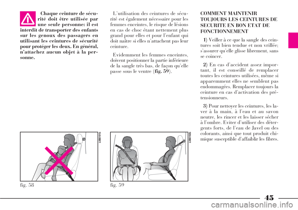 Lancia Phedra 2007  Notice dentretien (in French) 45
Chaque ceinture de sécu-
rité doit être utilisée par
une seule personne: il est
interdit de transporter des enfants
sur les genoux des passagers en
utilisant les ceintures de sécurité
pour pr