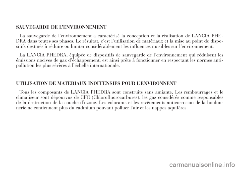 Lancia Phedra 2007 Notice dentretien (in French) SAUVEGARDE DE L’ENVIRONNEMENT
La sauvegarde de l’environnement a caractérisé la conception et la réalisation de LANCIA PHE-
DRA dans toutes ses phases. Le résultat, c’est l’utilisation de Lancia Phedra 2007 Notice dentretien (in French) SAUVEGARDE DE L’ENVIRONNEMENT
La sauvegarde de l’environnement a caractérisé la conception et la réalisation de LANCIA PHE-
DRA dans toutes ses phases. Le résultat, c’est l’utilisation de