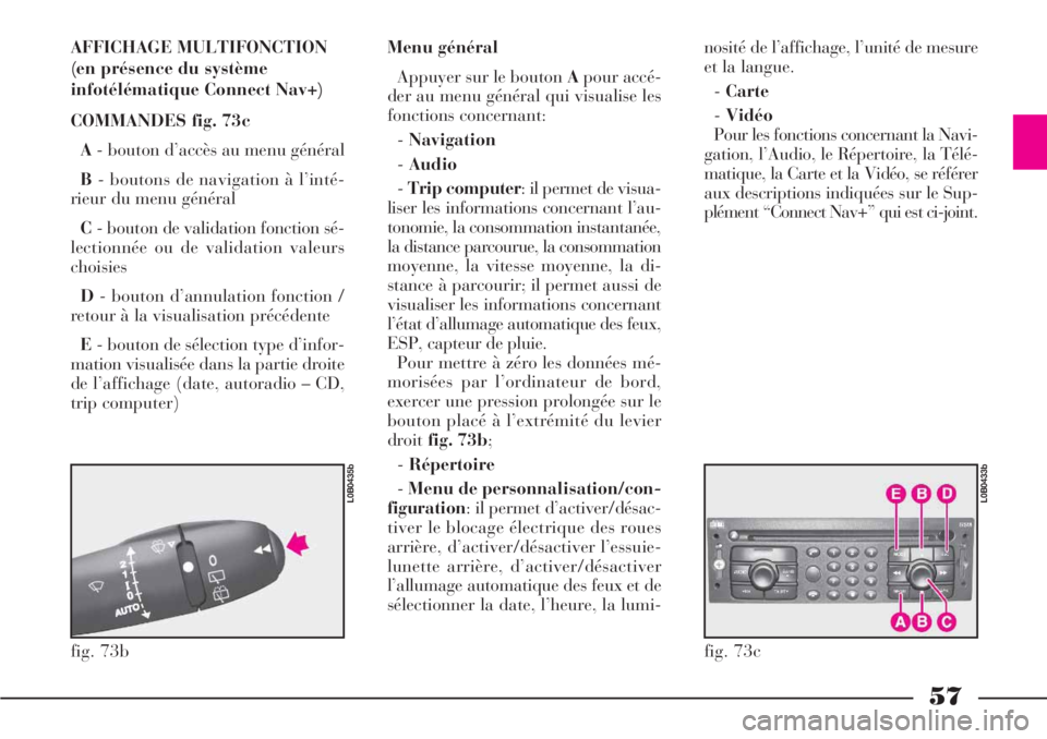 Lancia Phedra 2007  Notice dentretien (in French) 57
AFFICHAGE MULTIFONCTION
(en présence du système
infotélématique Connect Nav+) 
COMMANDES fig. 73c
A- bouton d’accès au menu général
B- boutons de navigation à l’inté-
rieur du menu gé