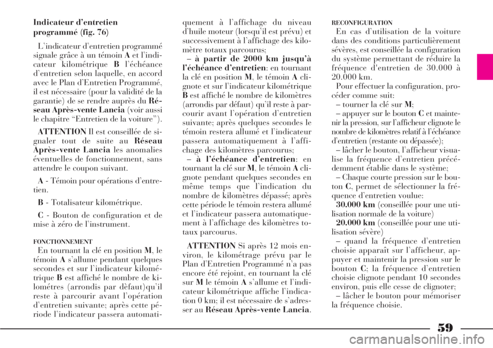 Lancia Phedra 2007  Notice dentretien (in French) 59
Indicateur d’entretien
programmé (fig. 76)
L’indicateur d’entretien programmé
signale grâce à un témoin Aet l’indi-
cateur kilométrique Bl’échéance
d’entretien selon laquelle, e