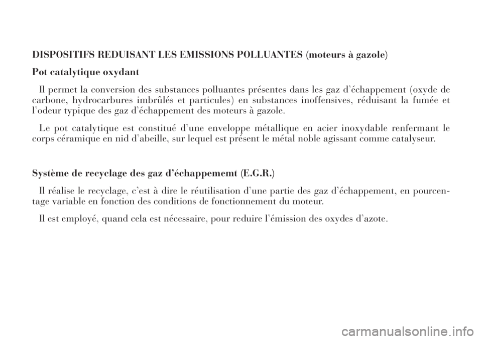 Lancia Phedra 2007 Notice dentretien (in French) DISPOSITIFS REDUISANT LES EMISSIONS POLLUANTES (moteurs à gazole)
Pot catalytique oxydant
Il permet la conversion des substances polluantes présentes dans les gaz d’échappement (oxyde de
carbone, Lancia Phedra 2007 Notice dentretien (in French) DISPOSITIFS REDUISANT LES EMISSIONS POLLUANTES (moteurs à gazole)
Pot catalytique oxydant
Il permet la conversion des substances polluantes présentes dans les gaz d’échappement (oxyde de
carbone,