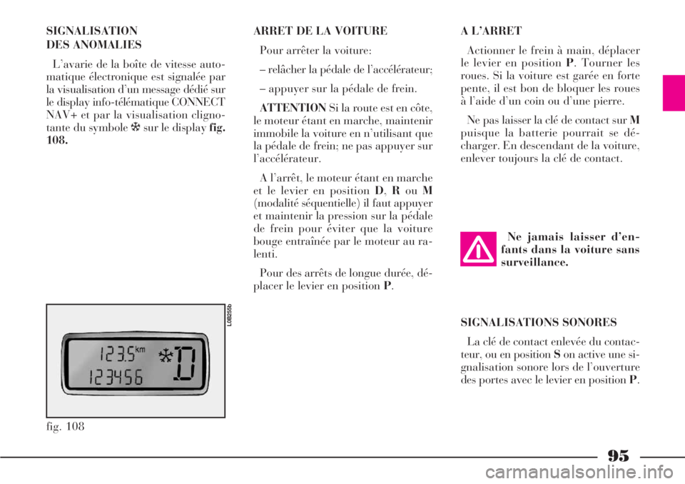 Lancia Phedra 2006 Notice dentretien (in French) 95
SIGNALISATION
DES ANOMALIES
L’avarie de la boîte de vitesse auto-
matique électronique est signalée par
la visualisation d’un message dédié sur
le display info-télématique CONNECT
NAV+ Lancia Phedra 2006 Notice dentretien (in French) 95
SIGNALISATION
DES ANOMALIES
L’avarie de la boîte de vitesse auto-
matique électronique est signalée par
la visualisation d’un message dédié sur
le display info-télématique CONNECT
NAV+