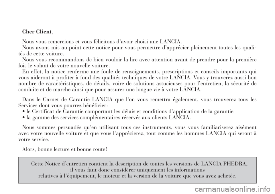 Lancia Phedra 2008 Notice dentretien (in French) Cher Client,
Nous vous remercions et vous félicitons d’avoir choisi une LANCIA.
Nous avons mis au point cette notice pour vous permettre d’apprécier pleinement toutes les quali-
tés de cette v Lancia Phedra 2008 Notice dentretien (in French) Cher Client,
Nous vous remercions et vous félicitons d’avoir choisi une LANCIA.
Nous avons mis au point cette notice pour vous permettre d’apprécier pleinement toutes les quali-
tés de cette v