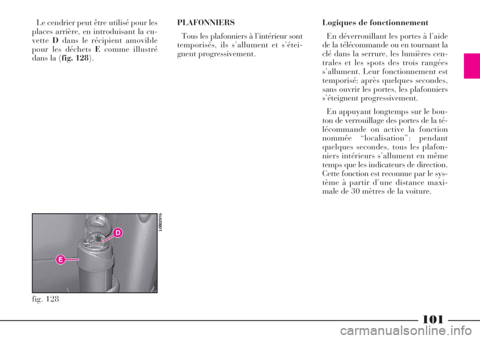 Lancia Phedra 2008 Notice dentretien (in French) 101
Le cendrier peut être utilisé pour les
places arrière, en introduisant la cu-
vetteDdans le récipient amovible
pour les déchets Ecomme illustré
dans la (fig. 128).PLAFONNIERS
Tous les plafon Lancia Phedra 2008 Notice dentretien (in French) 101
Le cendrier peut être utilisé pour les
places arrière, en introduisant la cu-
vetteDdans le récipient amovible
pour les déchets Ecomme illustré
dans la (fig. 128).PLAFONNIERS
Tous les plafon