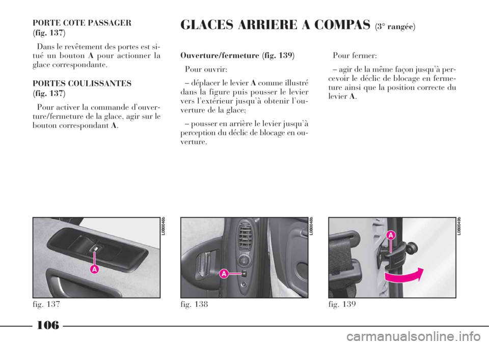 Lancia Phedra 2008 Notice dentretien (in French) 106
PORTE COTE PASSAGER
(fig. 137)
Dans le revêtement des portes est si-
tué un bouton Apour actionner la
glace correspondante.
PORTES COULISSANTES
(fig. 137)
Pour activer la commande d’ouver-
t Lancia Phedra 2008 Notice dentretien (in French) 106
PORTE COTE PASSAGER
(fig. 137)
Dans le revêtement des portes est si-
tué un bouton Apour actionner la
glace correspondante.
PORTES COULISSANTES
(fig. 137)
Pour activer la commande d’ouver-
t