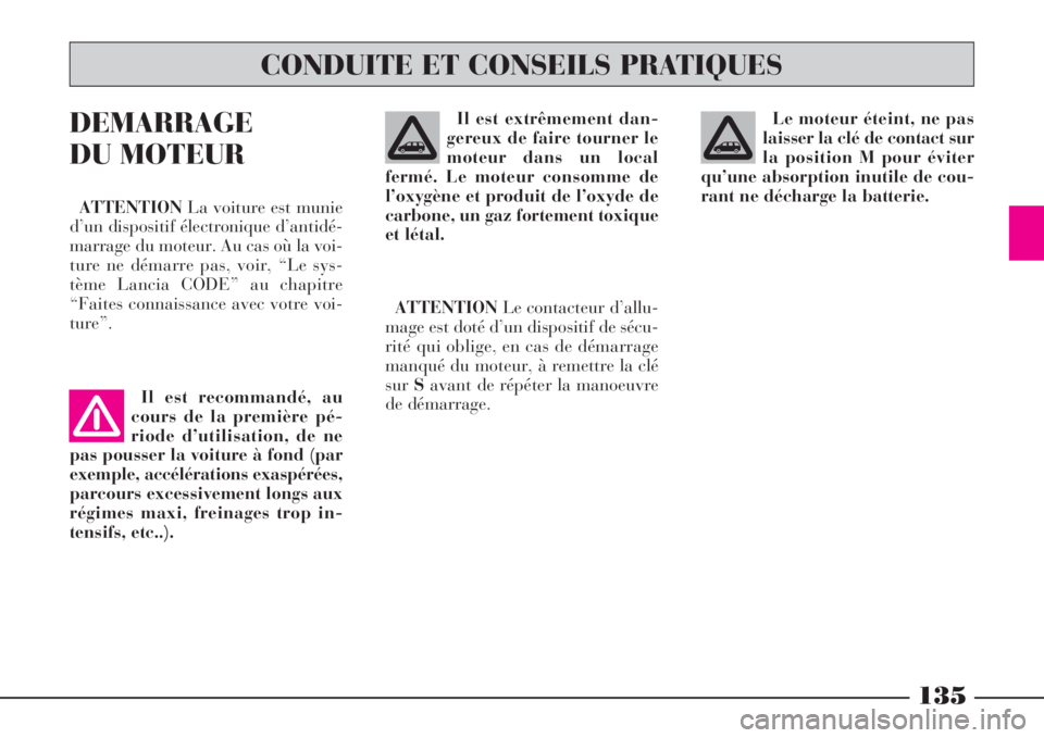 Lancia Phedra 2008 Notice dentretien (in French) 135
Le moteur éteint, ne pas
laisser la clé de contact sur
la position M pour éviter
qu’une absorption inutile de cou-
rant ne décharge la batterie. DEMARRAGE
DU MOTEUR
ATTENTIONLa voiture est m Lancia Phedra 2008 Notice dentretien (in French) 135
Le moteur éteint, ne pas
laisser la clé de contact sur
la position M pour éviter
qu’une absorption inutile de cou-
rant ne décharge la batterie. DEMARRAGE
DU MOTEUR
ATTENTIONLa voiture est m
