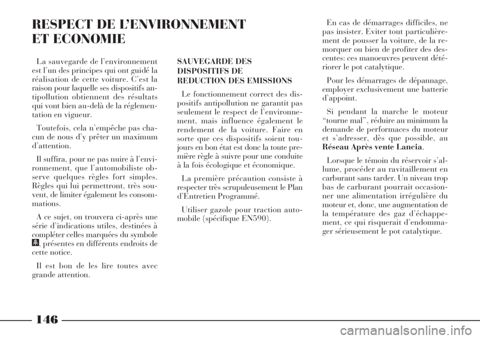 Lancia Phedra 2008 Notice dentretien (in French) 146
RESPECT DE L’ENVIRONNEMENT
ET ECONOMIE
SAUVEGARDE DES
DISPOSITIFS DE
REDUCTION DES EMISSIONS
Le fonctionnement correct des dis-
positifs antipollution ne garantit pas
seulement le respect de l Lancia Phedra 2008 Notice dentretien (in French) 146
RESPECT DE L’ENVIRONNEMENT
ET ECONOMIE
SAUVEGARDE DES
DISPOSITIFS DE
REDUCTION DES EMISSIONS
Le fonctionnement correct des dis-
positifs antipollution ne garantit pas
seulement le respect de l