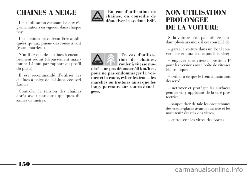 Lancia Phedra 2008 Notice dentretien (in French) 150
CHAINES A NEIGE
Leur utilisation est soumise aux ré-
glementations en vigueur dans chaque
pays.
Les chaînes ne doivent être appli-
quées qu’aux pneus des roues avant
(roues motrices).
N’ut Lancia Phedra 2008 Notice dentretien (in French) 150
CHAINES A NEIGE
Leur utilisation est soumise aux ré-
glementations en vigueur dans chaque
pays.
Les chaînes ne doivent être appli-
quées qu’aux pneus des roues avant
(roues motrices).
N’ut