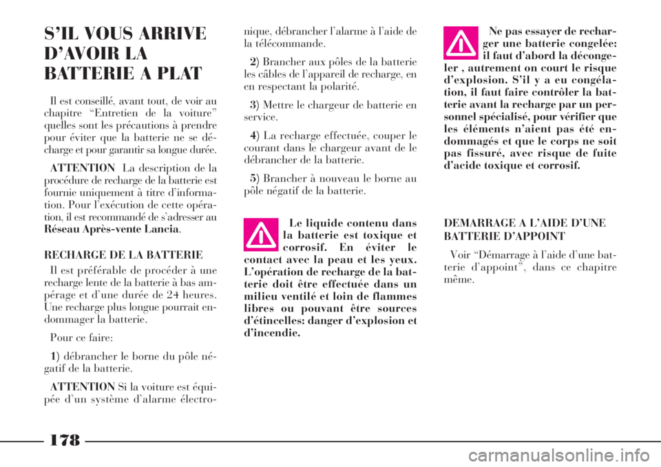 Lancia Phedra 2008  Notice dentretien (in French) DEMARRAGE A L’AIDE D’UNE
BATTERIE D’APPOINT
Voir “Démarrage à l’aide d’une bat-
terie d’appoint”, dans ce chapitre
même.
178
S’IL VOUS ARRIVE
D’AVOIR LA
BATTERIE A PLAT 
Il est 