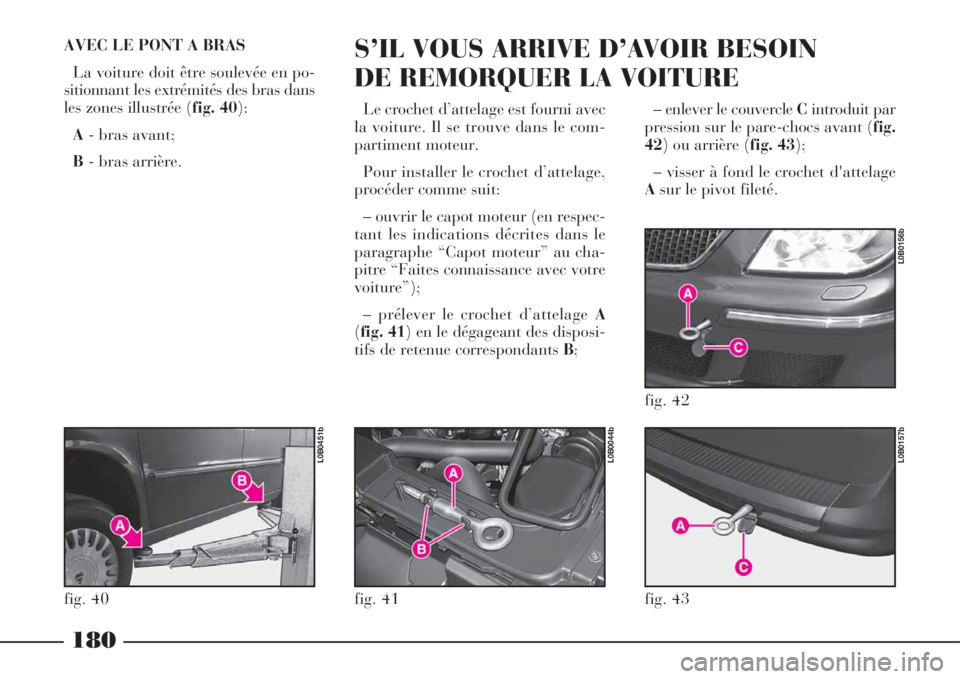 Lancia Phedra 2008 Notice dentretien (in French) – enlever le couvercle Cintroduit par
pression sur le pare-chocs avant (fig.
42) ou arrière (fig. 43);
– visser à fond le crochet d'attelage
Asur le pivot fileté.
180
AVEC LE PONT A BRAS
Lancia Phedra 2008 Notice dentretien (in French) – enlever le couvercle Cintroduit par
pression sur le pare-chocs avant (fig.
42) ou arrière (fig. 43);
– visser à fond le crochet d'attelage
Asur le pivot fileté.
180
AVEC LE PONT A BRAS