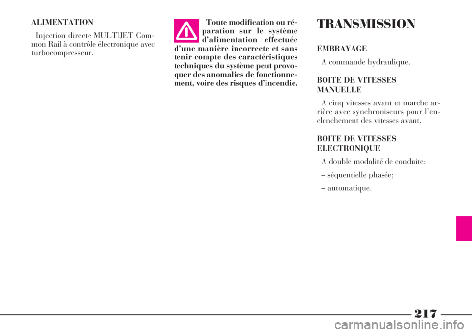 Lancia Phedra 2008 Notice dentretien (in French) 217
ALIMENTATION
Injection directe MULTIJET Com-
mon Rail à contrôle électronique avec
turbocompresseur.Toute modification ou ré-
paration sur le système
d’alimentation effectuée
d’une manià Lancia Phedra 2008 Notice dentretien (in French) 217
ALIMENTATION
Injection directe MULTIJET Com-
mon Rail à contrôle électronique avec
turbocompresseur.Toute modification ou ré-
paration sur le système
d’alimentation effectuée
d’une maniÃ
