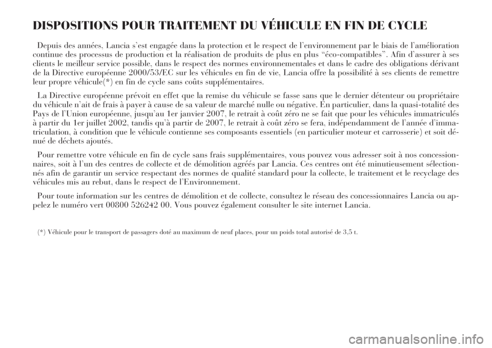 Lancia Phedra 2008  Notice dentretien (in French) DISPOSITIONS POUR TRAITEMENT DU VÉHICULE EN FIN DE CYCLE 
Depuis des années, Lancia s’est engagée dans la protection et le respect de l’environnement par le biais de l’amélioration
continue 