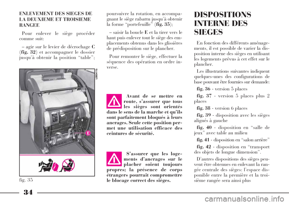 Lancia Phedra 2008  Notice dentretien (in French) ENLEVEMENT DES SIEGES DE
LA DEUXIEME ET TROISIEME
RANGEE
Pour enlever le siège procéder
comme suit:
– agir sur le levier de décrochage C
(fig. 32) et accompagner le dossier
jusqu’à obtenir la 