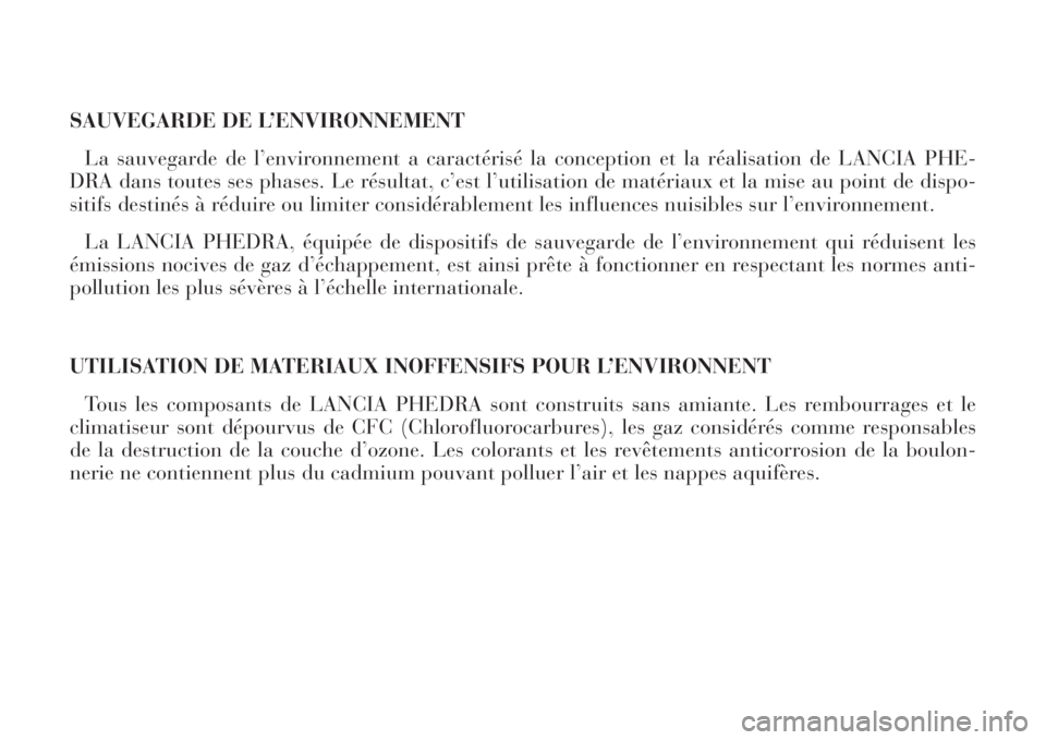 Lancia Phedra 2008 Notice dentretien (in French) SAUVEGARDE DE L’ENVIRONNEMENT
La sauvegarde de l’environnement a caractérisé la conception et la réalisation de LANCIA PHE-
DRA dans toutes ses phases. Le résultat, c’est l’utilisation de Lancia Phedra 2008 Notice dentretien (in French) SAUVEGARDE DE L’ENVIRONNEMENT
La sauvegarde de l’environnement a caractérisé la conception et la réalisation de LANCIA PHE-
DRA dans toutes ses phases. Le résultat, c’est l’utilisation de