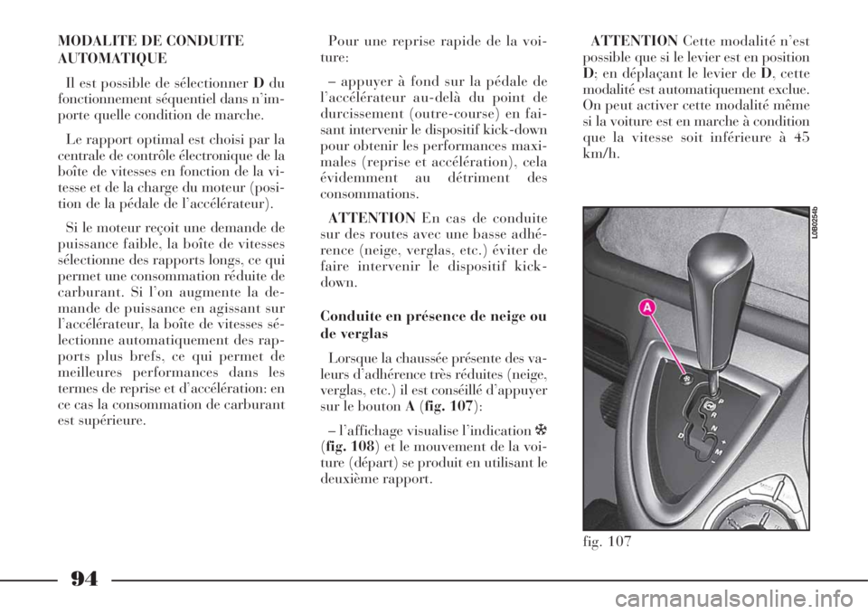 Lancia Phedra 2008 Notice dentretien (in French) 94
MODALITE DE CONDUITE
AUTOMATIQUE
Il est possible de sélectionner Ddu
fonctionnement séquentiel dans n’im-
porte quelle condition de marche.
Le rapport optimal est choisi par la
centrale de cont Lancia Phedra 2008 Notice dentretien (in French) 94
MODALITE DE CONDUITE
AUTOMATIQUE
Il est possible de sélectionner Ddu
fonctionnement séquentiel dans n’im-
porte quelle condition de marche.
Le rapport optimal est choisi par la
centrale de cont