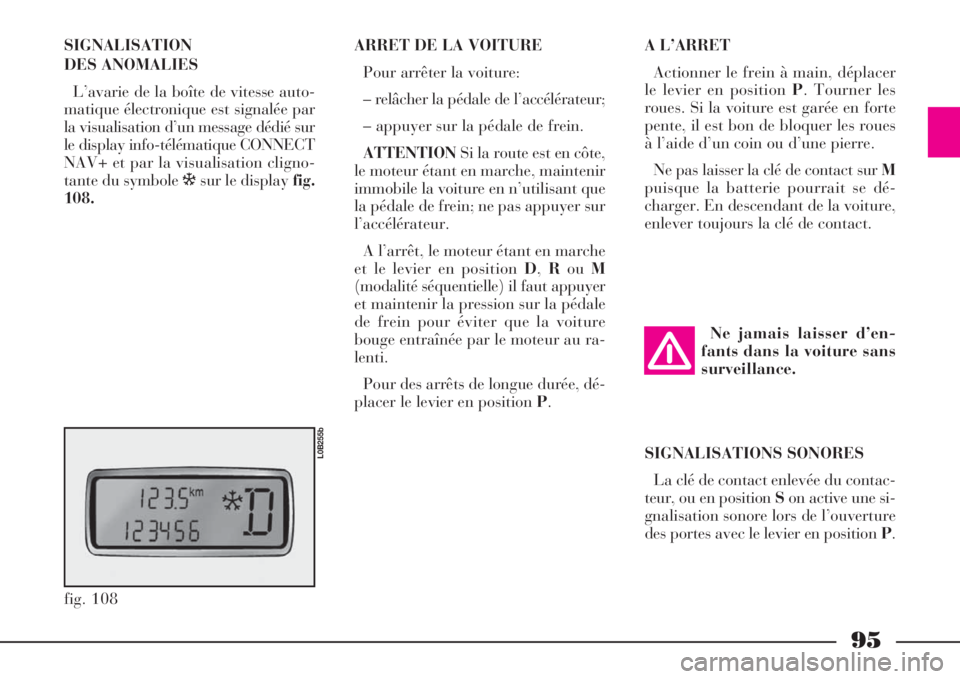 Lancia Phedra 2008 Notice dentretien (in French) 95
SIGNALISATION
DES ANOMALIES
L’avarie de la boîte de vitesse auto-
matique électronique est signalée par
la visualisation d’un message dédié sur
le display info-télématique CONNECT
NAV+ Lancia Phedra 2008 Notice dentretien (in French) 95
SIGNALISATION
DES ANOMALIES
L’avarie de la boîte de vitesse auto-
matique électronique est signalée par
la visualisation d’un message dédié sur
le display info-télématique CONNECT
NAV+