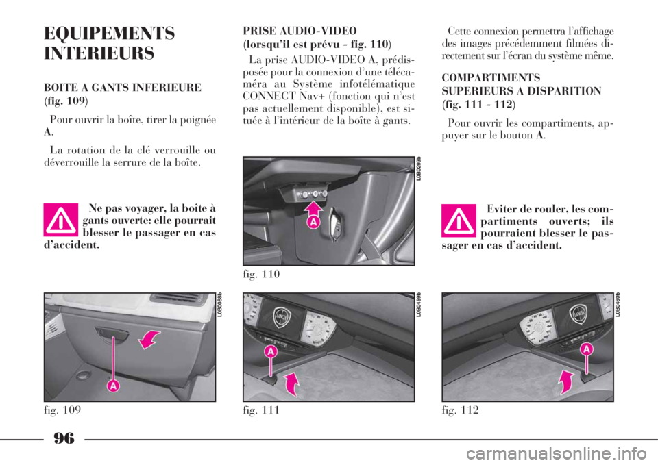 Lancia Phedra 2008 Notice dentretien (in French) 96
EQUIPEMENTS
INTERIEURS
BOITE A GANTS INFERIEURE
(fig. 109)
Pour ouvrir la boîte, tirer la poignée
A.
La rotation de la clé verrouille ou
déverrouille la serrure de la boîte.Cette connexion per Lancia Phedra 2008 Notice dentretien (in French) 96
EQUIPEMENTS
INTERIEURS
BOITE A GANTS INFERIEURE
(fig. 109)
Pour ouvrir la boîte, tirer la poignée
A.
La rotation de la clé verrouille ou
déverrouille la serrure de la boîte.Cette connexion per