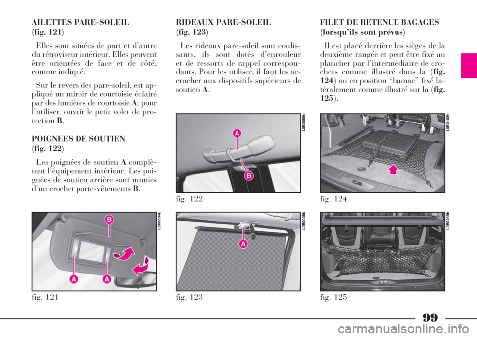 Lancia Phedra 2008 Notice dentretien (in French) 99
AILETTES PARE-SOLEIL
(fig. 121)
Elles sont situées de part et d’autre
du rétroviseur intérieur. Elles peuvent
être orientées de face et de côté,
comme indiqué.
Sur le revers des pare-sol Lancia Phedra 2008 Notice dentretien (in French) 99
AILETTES PARE-SOLEIL
(fig. 121)
Elles sont situées de part et d’autre
du rétroviseur intérieur. Elles peuvent
être orientées de face et de côté,
comme indiqué.
Sur le revers des pare-sol