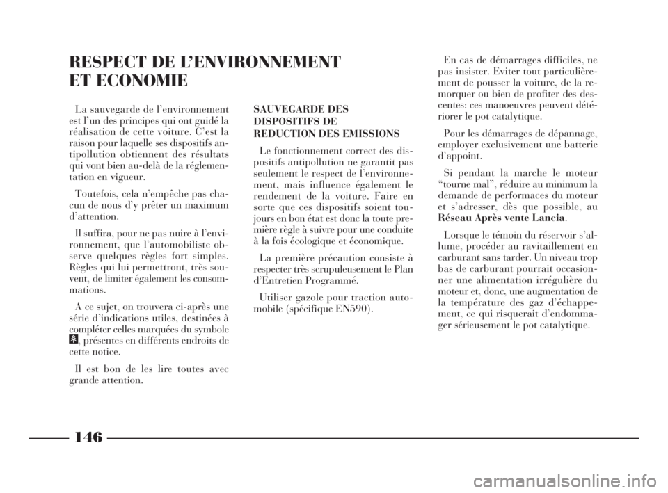 Lancia Phedra 2010 Notice dentretien (in French) 146
RESPECT DE L’ENVIRONNEMENT
ET ECONOMIE
SAUVEGARDE DES
DISPOSITIFS DE
REDUCTION DES EMISSIONS
Le fonctionnement correct des dis-
positifs antipollution ne garantit pas
seulement le respect de l Lancia Phedra 2010 Notice dentretien (in French) 146
RESPECT DE L’ENVIRONNEMENT
ET ECONOMIE
SAUVEGARDE DES
DISPOSITIFS DE
REDUCTION DES EMISSIONS
Le fonctionnement correct des dis-
positifs antipollution ne garantit pas
seulement le respect de l