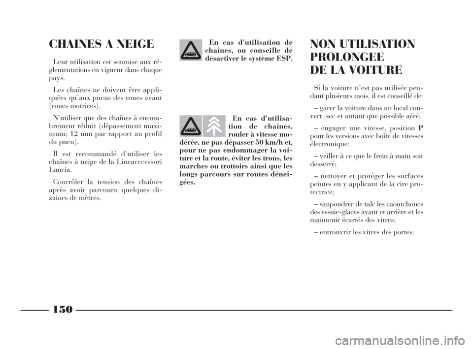 Lancia Phedra 2010 Notice dentretien (in French) 150
CHAINES A NEIGE
Leur utilisation est soumise aux ré-
glementations en vigueur dans chaque
pays.
Les chaînes ne doivent être appli-
quées qu’aux pneus des roues avant
(roues motrices).
N’ut Lancia Phedra 2010 Notice dentretien (in French) 150
CHAINES A NEIGE
Leur utilisation est soumise aux ré-
glementations en vigueur dans chaque
pays.
Les chaînes ne doivent être appli-
quées qu’aux pneus des roues avant
(roues motrices).
N’ut