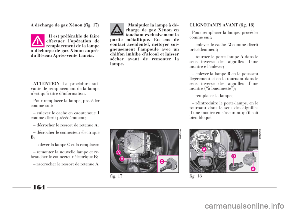 Lancia Phedra 2010 Notice dentretien (in French) A décharge de gaz Xénon (fig. 17)
Il est préférable de faire
effectuer l’opération de
remplacement de la lampe
à décharge de gaz Xénon auprès
du Réseau Après-vente Lancia.
ATTENTIONLa pro Lancia Phedra 2010 Notice dentretien (in French) A décharge de gaz Xénon (fig. 17)
Il est préférable de faire
effectuer l’opération de
remplacement de la lampe
à décharge de gaz Xénon auprès
du Réseau Après-vente Lancia.
ATTENTIONLa pro