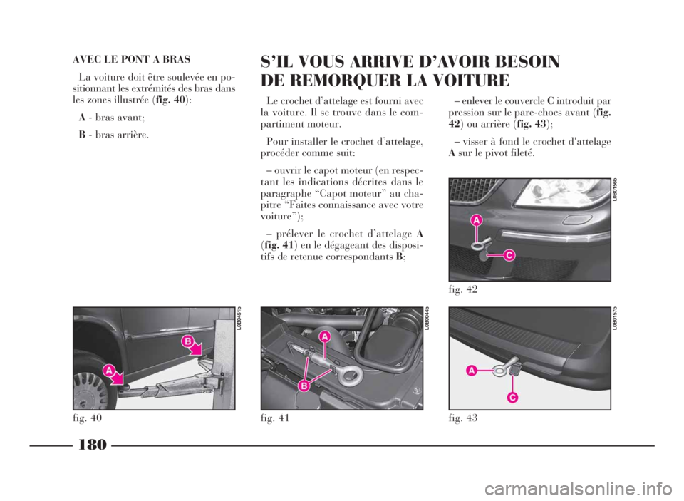 Lancia Phedra 2010 Notice dentretien (in French) – enlever le couvercleCintroduit par
pression sur le pare-chocs avant (fig.
42)ouarrière(fig. 43);
– visser à fond le crochet d'attelage
Asur le pivot fileté.
180
AVEC LE PONT A BRAS
La voi Lancia Phedra 2010 Notice dentretien (in French) – enlever le couvercleCintroduit par
pression sur le pare-chocs avant (fig.
42)ouarrière(fig. 43);
– visser à fond le crochet d'attelage
Asur le pivot fileté.
180
AVEC LE PONT A BRAS
La voi