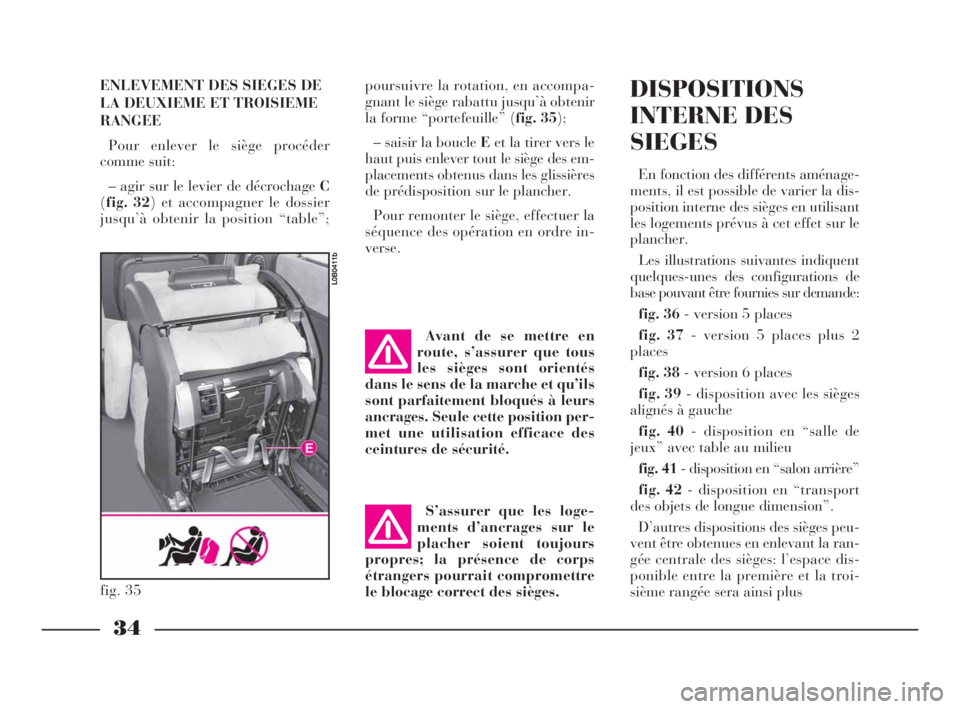Lancia Phedra 2009 Notice dentretien (in French) ENLEVEMENT DES SIEGES DE
LA DEUXIEME ET TROISIEME
RANGEE
Pour enlever le siège procéder
comme suit:
– agir sur le levier de décrochage C
(fig. 32) et accompagner le dossier
jusqu’à obtenir la Lancia Phedra 2009 Notice dentretien (in French) ENLEVEMENT DES SIEGES DE
LA DEUXIEME ET TROISIEME
RANGEE
Pour enlever le siège procéder
comme suit:
– agir sur le levier de décrochage C
(fig. 32) et accompagner le dossier
jusqu’à obtenir la