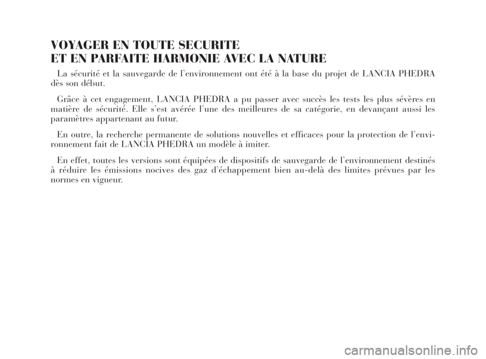 Lancia Phedra 2009  Notice dentretien (in French) VOYAGER EN TOUTE SECURITE 
ET EN PARFAITE HARMONIE AVEC LA NATURE
La sécurité et la sauvegarde de l’environnement ont été à la base du projet de LANCIA PHEDRA
dès son début.
Grâce à cet eng