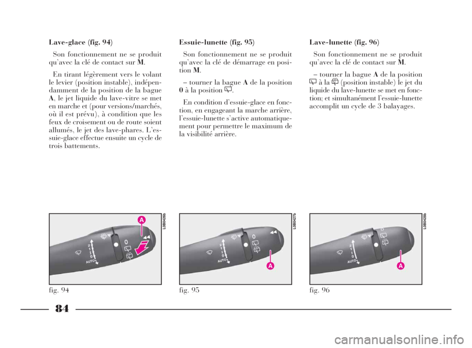 Lancia Phedra 2010 Notice dentretien (in French) 84
Lave-glace (fig. 94)
Son fonctionnement ne se produit
qu’avec la clé de contact sur M.
En tirant légèrement vers le volant
le levier (position instable), indépen-
damment de la position de la Lancia Phedra 2010 Notice dentretien (in French) 84
Lave-glace (fig. 94)
Son fonctionnement ne se produit
qu’avec la clé de contact sur M.
En tirant légèrement vers le volant
le levier (position instable), indépen-
damment de la position de la