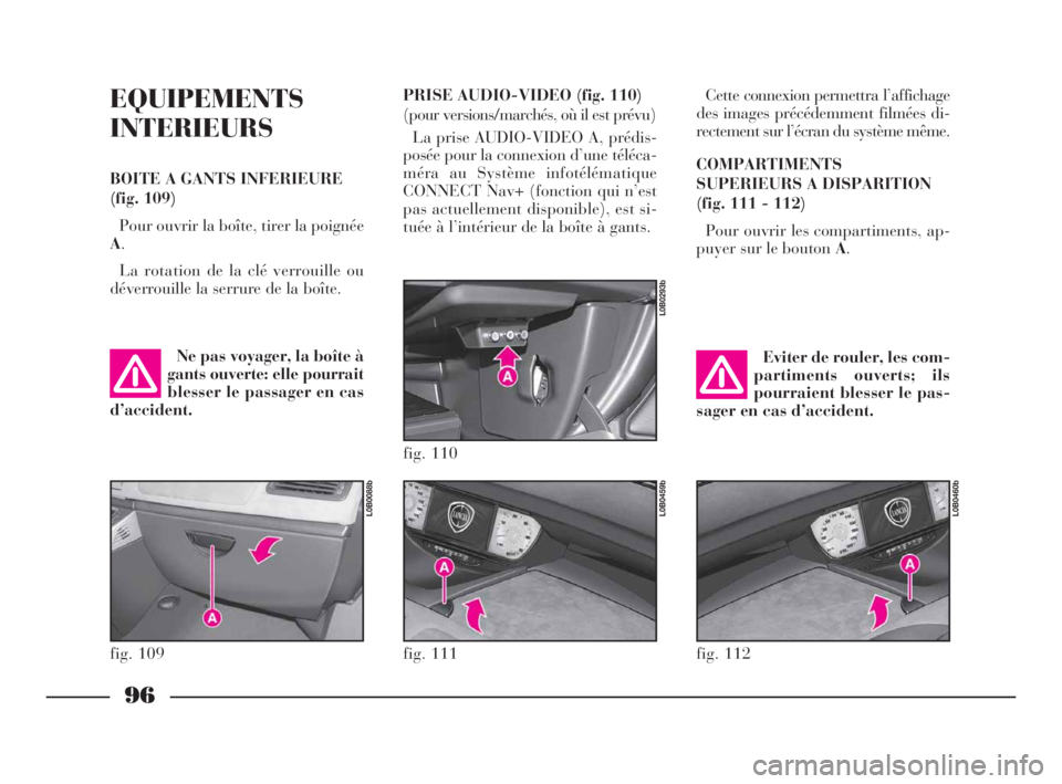 Lancia Phedra 2010 Notice dentretien (in French) 96
EQUIPEMENTS
INTERIEURS
BOITE A GANTS INFERIEURE
(fig. 109)
Pour ouvrir la boîte, tirer la poignée
A.
La rotation de la clé verrouille ou
déverrouille la serrure de la boîte.Cette connexion per Lancia Phedra 2010 Notice dentretien (in French) 96
EQUIPEMENTS
INTERIEURS
BOITE A GANTS INFERIEURE
(fig. 109)
Pour ouvrir la boîte, tirer la poignée
A.
La rotation de la clé verrouille ou
déverrouille la serrure de la boîte.Cette connexion per