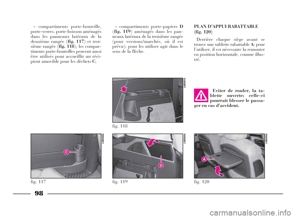 Lancia Phedra 2010 Notice dentretien (in French) 98
– compartiments porte-bouteille,
porte-verres, porte-boisson aménagés
dans les panneaux latéraux de la
deuxième rangée (fig. 117) et troi-
sième rangée (fig. 118); les compar-
timents port Lancia Phedra 2010 Notice dentretien (in French) 98
– compartiments porte-bouteille,
porte-verres, porte-boisson aménagés
dans les panneaux latéraux de la
deuxième rangée (fig. 117) et troi-
sième rangée (fig. 118); les compar-
timents port