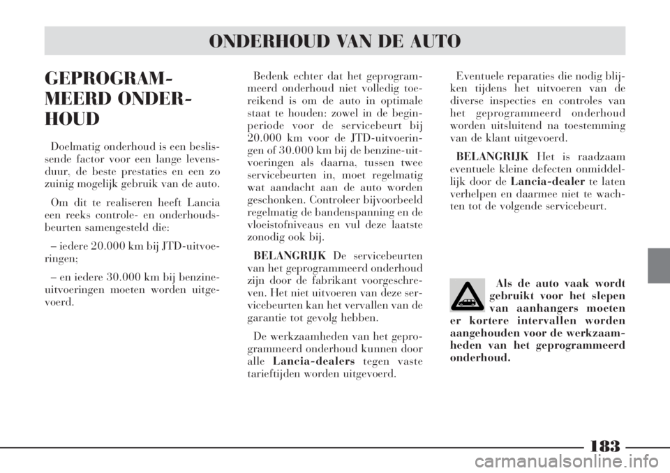 Lancia Phedra 2002  Instructieboek (in Dutch) 183
GEPROGRAM-
MEERD ONDER-
HOUD
Doelmatig onderhoud is een beslis-
sende factor voor een lange levens-
duur, de beste prestaties en een zo
zuinig mogelijk gebruik van de auto.
Om dit te realiseren he