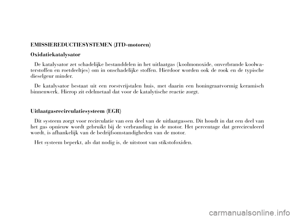 Lancia Phedra 2009  Instructieboek (in Dutch) EMISSIEREDUCTIESYSTEMEN (JTD-motoren)
Oxidatiekatalysator
De katalysator zet schadelijke bestanddelen in het uitlaatgas (koolmonoxide, onverbrande koolwa-
terstoffen en roetdeeltjes) om in onschadelij