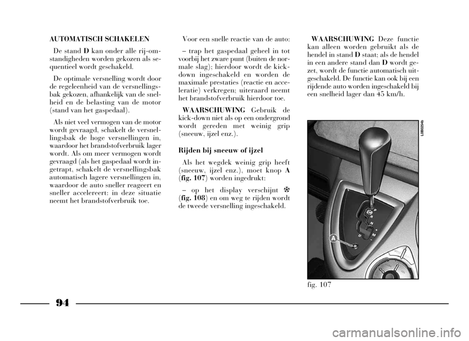 Lancia Phedra 2009 Instructieboek (in Dutch) 94
AUTOMATISCH SCHAKELEN
De stand Dkan onder alle rij-om-
standigheden worden gekozen als se-
quentieel wordt geschakeld.
De optimale versnelling wordt door
de regeleenheid van de versnellings-
bak ge Lancia Phedra 2009 Instructieboek (in Dutch) 94
AUTOMATISCH SCHAKELEN
De stand Dkan onder alle rij-om-
standigheden worden gekozen als se-
quentieel wordt geschakeld.
De optimale versnelling wordt door
de regeleenheid van de versnellings-
bak ge