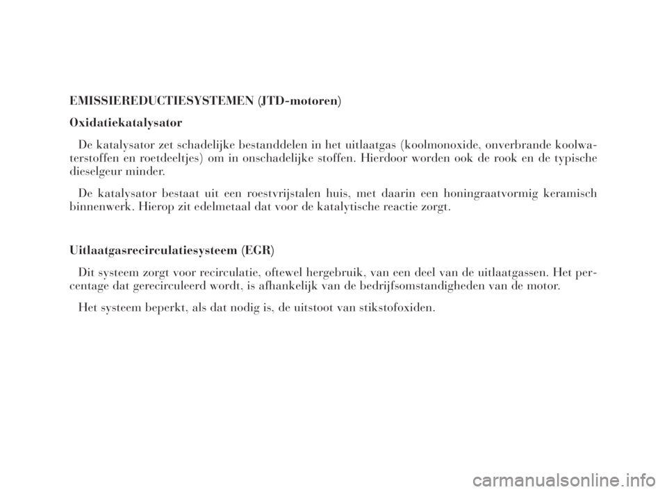 Lancia Phedra 2010  Instructieboek (in Dutch) EMISSIEREDUCTIESYSTEMEN (JTD-motoren)
Oxidatiekatalysator
De katalysator zet schadelijke bestanddelen in het uitlaatgas (koolmonoxide, onverbrande koolwa-
terstoffen en roetdeeltjes) om in onschadelij