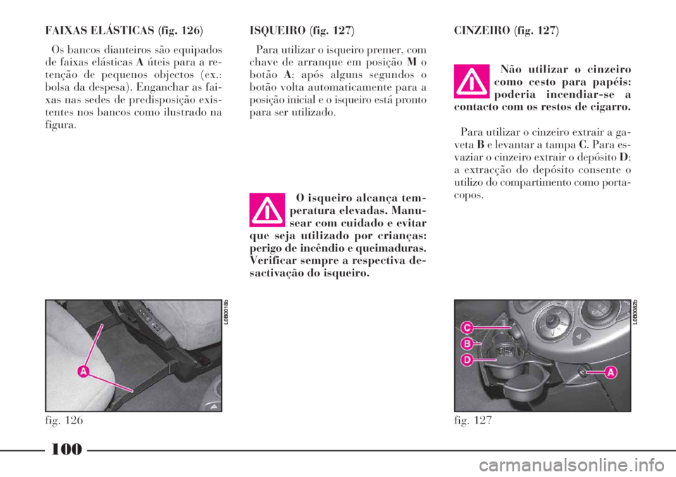 Lancia Phedra 2007 Manual de Uso e Manutenção (in Portuguese) 100
FAIXAS ELÁSTICAS (fig. 126)
Os bancos dianteiros são equipados
de faixas elásticas Aúteis para a re-
tenção de pequenos objectos (ex.:
bolsa da despesa). Enganchar as fai-
xas nas sedes de p Lancia Phedra 2007 Manual de Uso e Manutenção (in Portuguese) 100
FAIXAS ELÁSTICAS (fig. 126)
Os bancos dianteiros são equipados
de faixas elásticas Aúteis para a re-
tenção de pequenos objectos (ex.:
bolsa da despesa). Enganchar as fai-
xas nas sedes de p