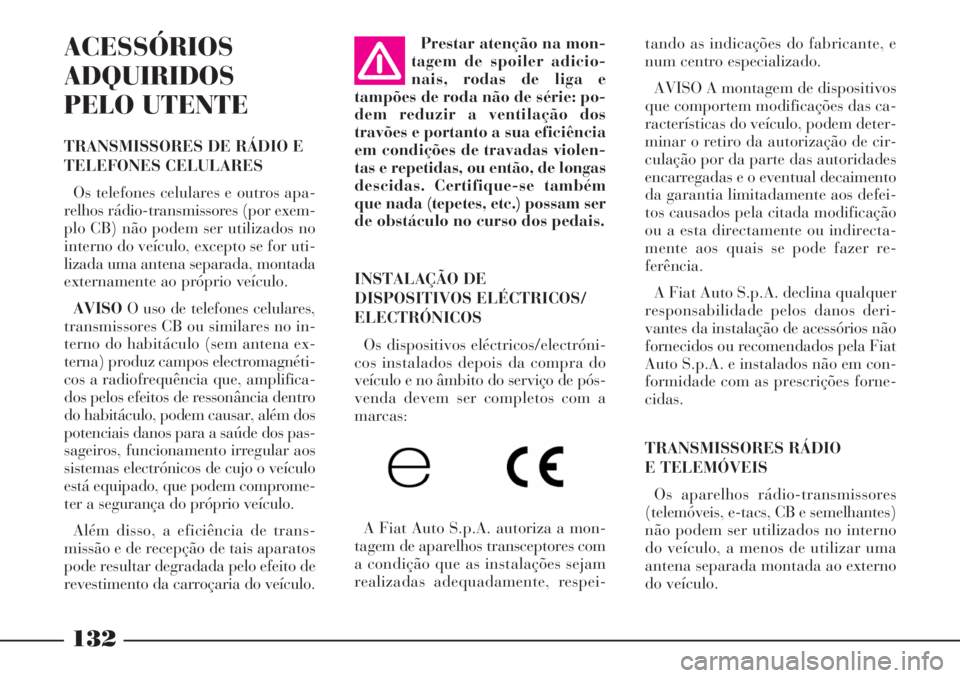 Lancia Phedra 2007 Manual de Uso e Manutenção (in Portuguese) 132
ACESSÓRIOS
ADQUIRIDOS
PELO UTENTE
TRANSMISSORES DE RÁDIO E
TELEFONES CELULARES
Os telefones celulares e outros apa-
relhos rádio-transmissores (por exem-
plo CB) não podem ser utilizados no
in Lancia Phedra 2007 Manual de Uso e Manutenção (in Portuguese) 132
ACESSÓRIOS
ADQUIRIDOS
PELO UTENTE
TRANSMISSORES DE RÁDIO E
TELEFONES CELULARES
Os telefones celulares e outros apa-
relhos rádio-transmissores (por exem-
plo CB) não podem ser utilizados no
in