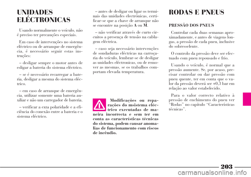 Lancia Phedra 2007 Manual de Uso e Manutenção (in Portuguese) 203
UNIDADES
ELÉCTRONICAS
Usando normalmente o veículo, não
é preciso ter precauções especiais.
Em caso de intervenções no sistema
eléctrico ou de arranque de emergên-
cia, é necessário se Lancia Phedra 2007 Manual de Uso e Manutenção (in Portuguese) 203
UNIDADES
ELÉCTRONICAS
Usando normalmente o veículo, não
é preciso ter precauções especiais.
Em caso de intervenções no sistema
eléctrico ou de arranque de emergên-
cia, é necessário se