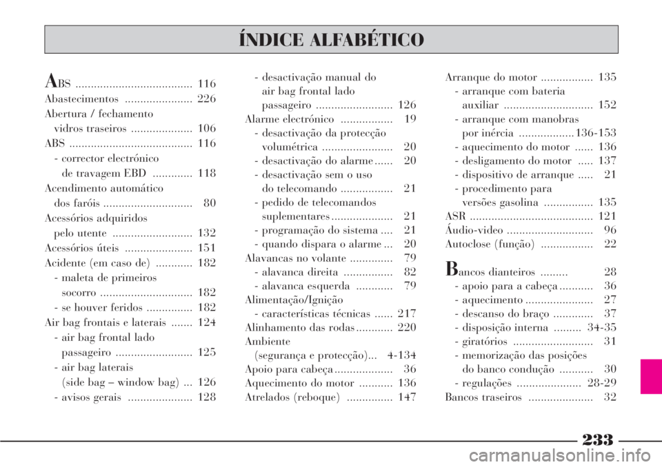 Lancia Phedra 2007  Manual de Uso e Manutenção (in Portuguese) 233
ÍNDICE ALFABÉTICO
ABS ...................................... 116
Abastecimentos ...................... 226
Abertura / fechamento 
vidros traseiros  .................... 106
ABS .................